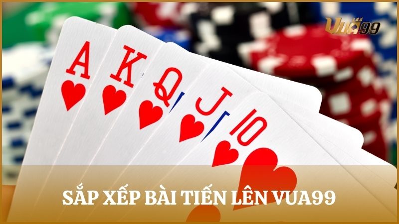 Hướng dẫn cách sắp xếp các lá bài trước khi đánh trong Tiến Lên Miền Nam Vua99
