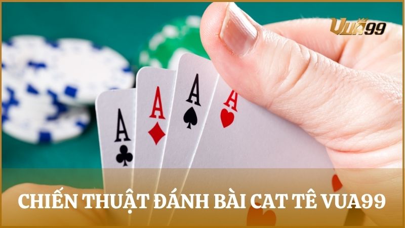 Một vài chiến thuật đánh bài Cat Tê cực hay giúp bạn ăn đậm