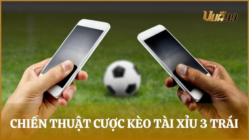 Bỏ túi những chiến thuật đặt cược thành công với mức tài xỉu 3 trái từ dân chuyên