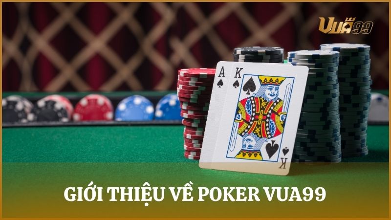 Giới thiệu về Poker Vua99 – Game bài đòi hỏi kỹ năng và trí tuệ
