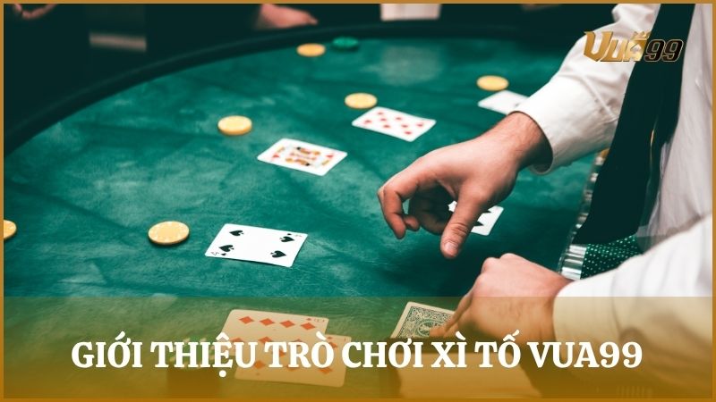 Giới thiệu trò chơi Xì Tố Vua99 – Phiên bản tinh gọn của Poker