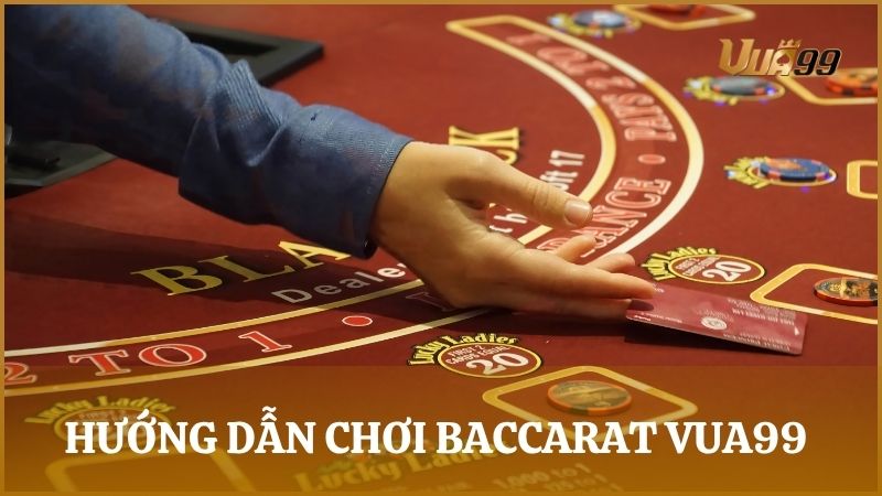 Hướng dẫn cách chơi Baccarat trên Vua99 cơ bản dễ hiểu nhất