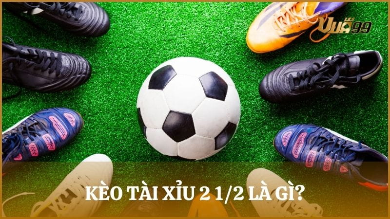 Kèo bóng đá tài xỉu 2 1/2 là hình thức cược tổng bàn thắng từ 3 trở lên hoặc từ 2 trở xuống
