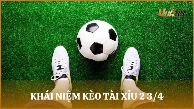 Kèo tài xỉu 2 3/4 là hình thức cược trận bóng đá khả năng xuất hiện từ 2 đến 4 bàn thắng
