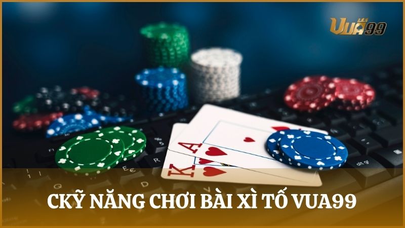 Học hỏi những kỹ năng chơi bài Xì Tố hiệu quả giúp bạn luôn thắng đậm