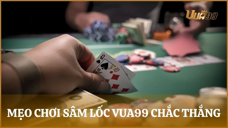 Bỏ túi mẹo chơi Sâm Lốc chắc thắng trên Vua99 từ cao thủ