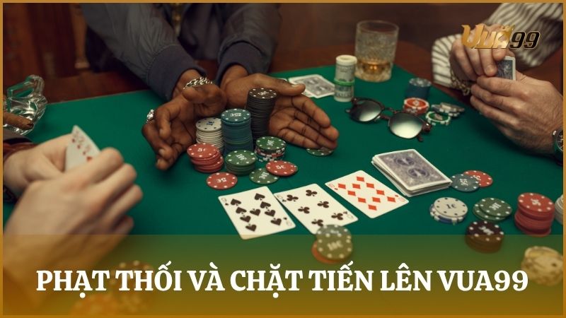 Các trường hợp bị phạt thối và chặt trong Tiến Lên Miền Nam Vua99