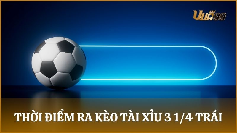 Tìm hiểu về thời điểm nhà cái đưa ra mức tài xỉu 3 1/4 trái