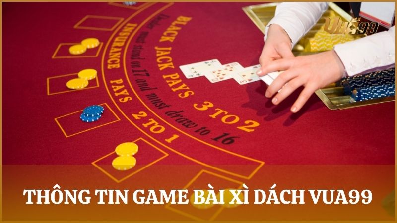 Thông tin game bài Xì Dách Vua99 – Game bài truyền thống cân não hấp dẫn