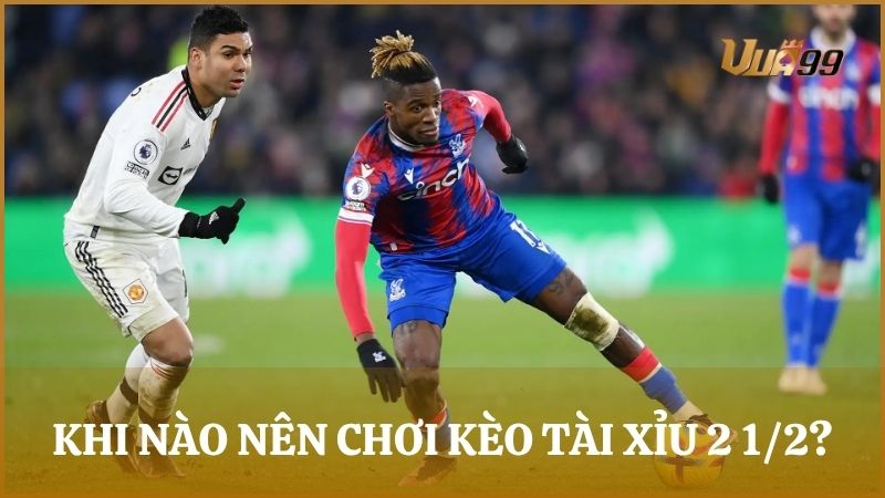 Trường hợp nên tham gia kèo tài xỉu 2 1/2 dễ giành chiến thắng nhất